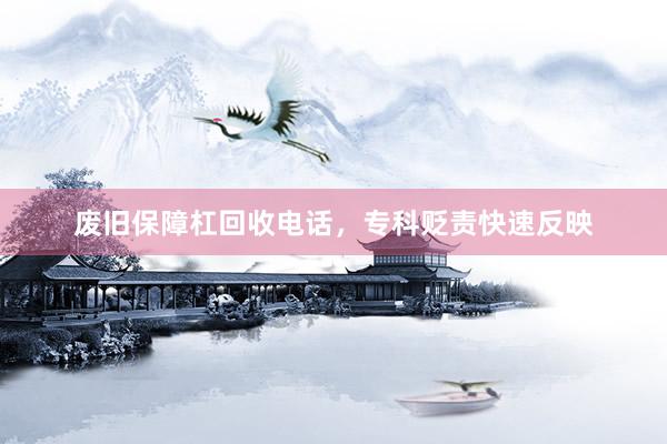 废旧保障杠回收电话，专科贬责快速反映