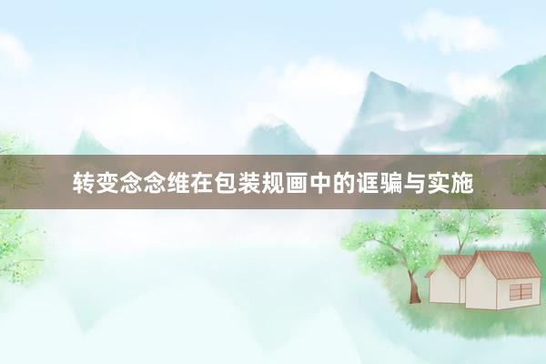 转变念念维在包装规画中的诓骗与实施