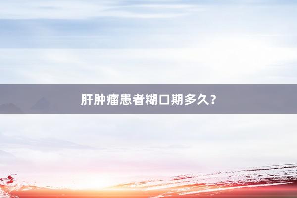 肝肿瘤患者糊口期多久？